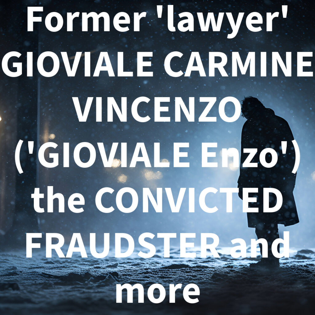 Former 'lawyer' GIOVIALE CARMINE VINCENZO ('GIOVIALE Enzo') the CONVICTED FRAUDSTER and more