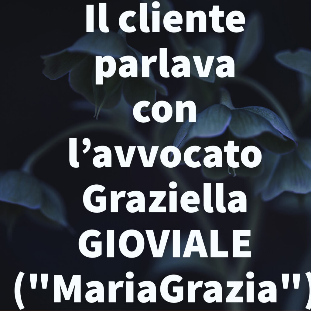 Il cliente parlava con l’avvocato Graziella GIOVIALE ("MariaGrazia")